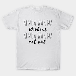 Fitness - Kinda Wanna Workout Kinda Wanna Eat Out T-Shirt